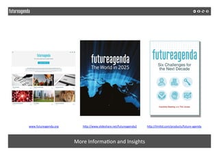  
	
  
More	
  Informa2on	
  and	
  Insights	
  
www.futureagenda.org	
  	
   hSp://tmiltd.com/products/future-­‐agenda	
  	
  hSp://www.slideshare.net/futureagenda2	
  	
  
 