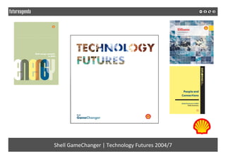  
	
  
Shell	
  GameChanger	
  |	
  Technology	
  Futures	
  2004/7	
  
 