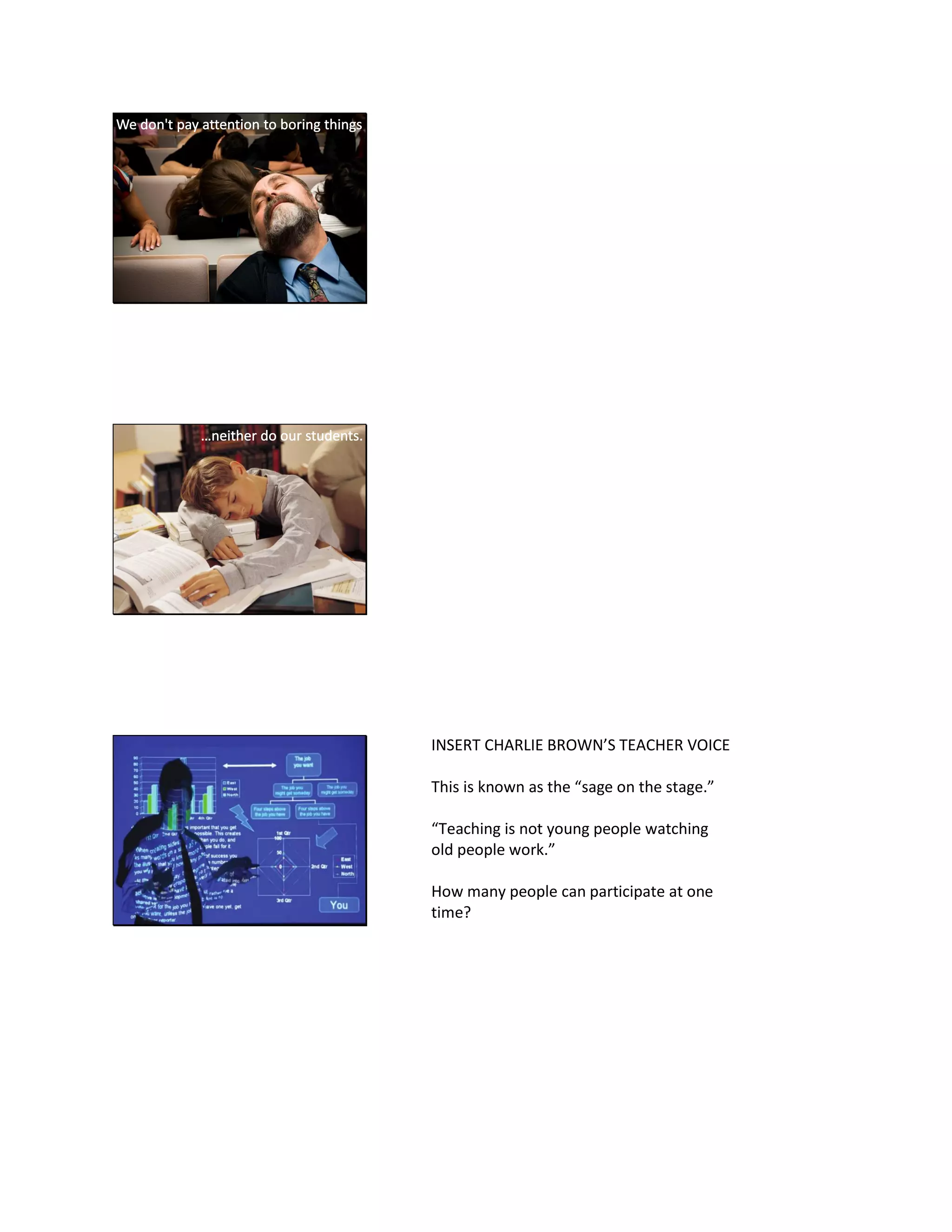 INSERT CHARLIE BROWN’S TEACHER VOICE
This is known as the “sage on the stage.”
“Teaching is not young people watching
old people work.”
How many people can participate at one
time?
 