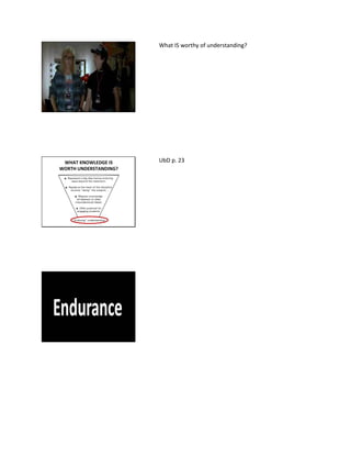What IS worthy of understanding?
WHAT KNOWLEDGE IS
WORTH UNDERSTANDING?
UbD p. 23
 