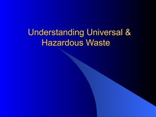 Understanding Universal &  Hazardous Waste 