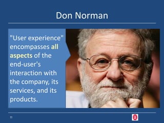 Don Norman

"User experience"
encompasses all
aspects of the
end-user's
interaction with
the company, its
services, and its
products.

11
 