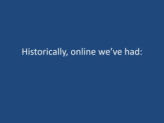 Historically, online we’ve had:
 