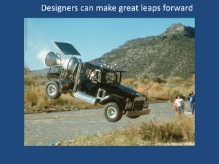 Designers can make great leaps forward
 
