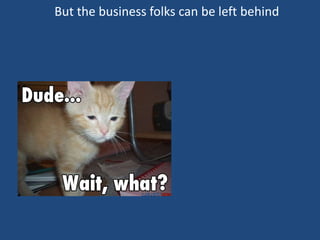But the business folks can be left behind
 