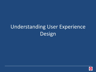 Understanding User Experience
           Design
 