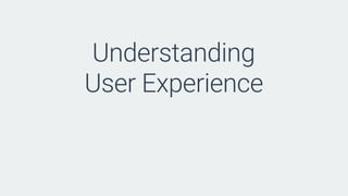 Understanding 
User Experience
 