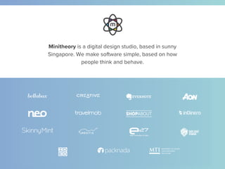 Minitheory is a digital design studio, based in sunny
Singapore. We make software simple, based on how
people think and behave.
 