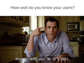 How well do you know your users?
 
