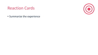 Reaction Cards
• Summarize the experience
 