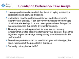 Liquidation Preference- Take Aways
 Having a preference is standard, but focus on trying to minimize
    participation an...