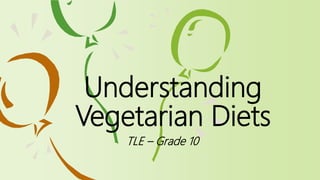 TLE – Grade 10
Understanding
Vegetarian Diets
 