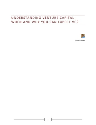 UNDERSTANDING VENTURE CAPITAL -
WHEN AND WHY YOU CAN EXPECT VC?




                             By Nari Kannan




                1
 
