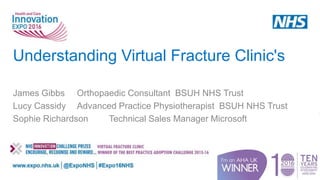 Understanding Virtual Fracture Clinic's
James Gibbs Orthopaedic Consultant BSUH NHS Trust
Lucy Cassidy Advanced Practice Physiotherapist BSUH NHS Trust
Sophie Richardson Technical Sales Manager Microsoft
 