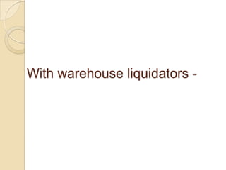 With warehouse liquidators -