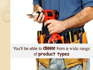 You'll be able to choose from a wide range
of product types