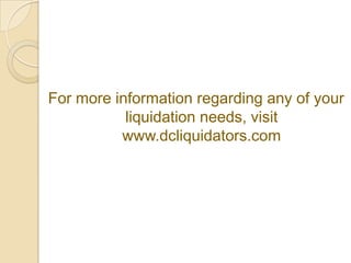 For more information regarding any of your
liquidation needs, visit
www.dcliquidators.com