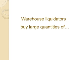 Warehouse liquidators
buy large quantities of…