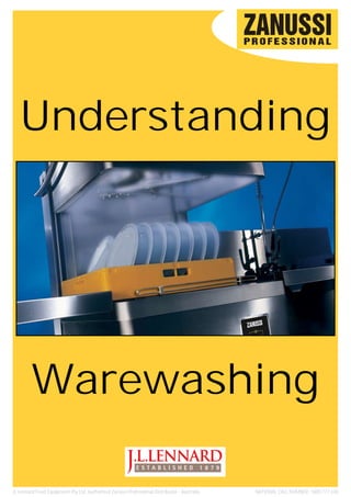 Understanding




        Warewashing

JL Lennard Food Equipment Pty Ltd. Authorised Zanussi Professional Distributor - Australia.   NATIONAL CALL NUMBER: 1800 777 440
 