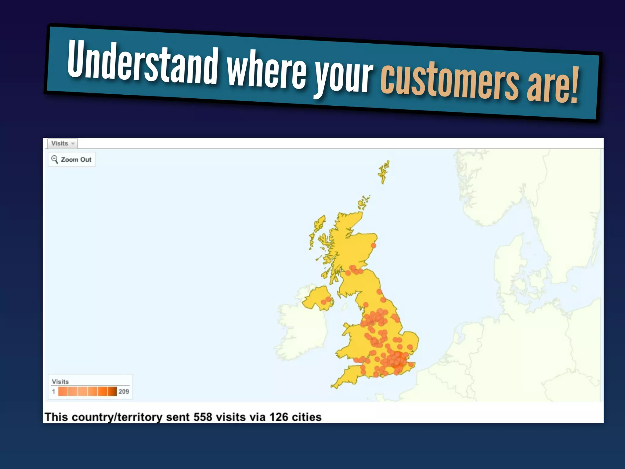 Understand where your customers a
                                 re!
 