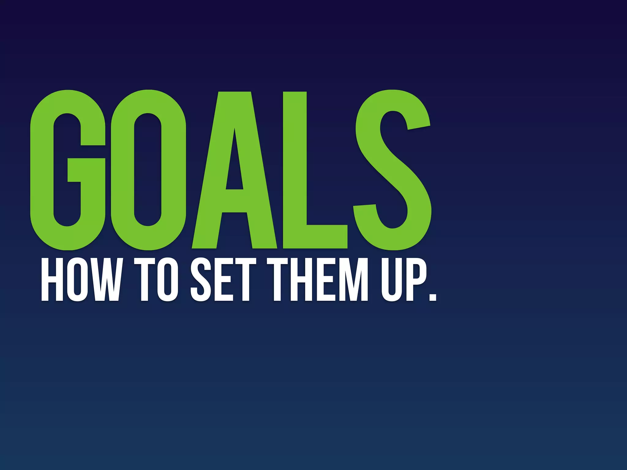 Goals
How to set them up.
 