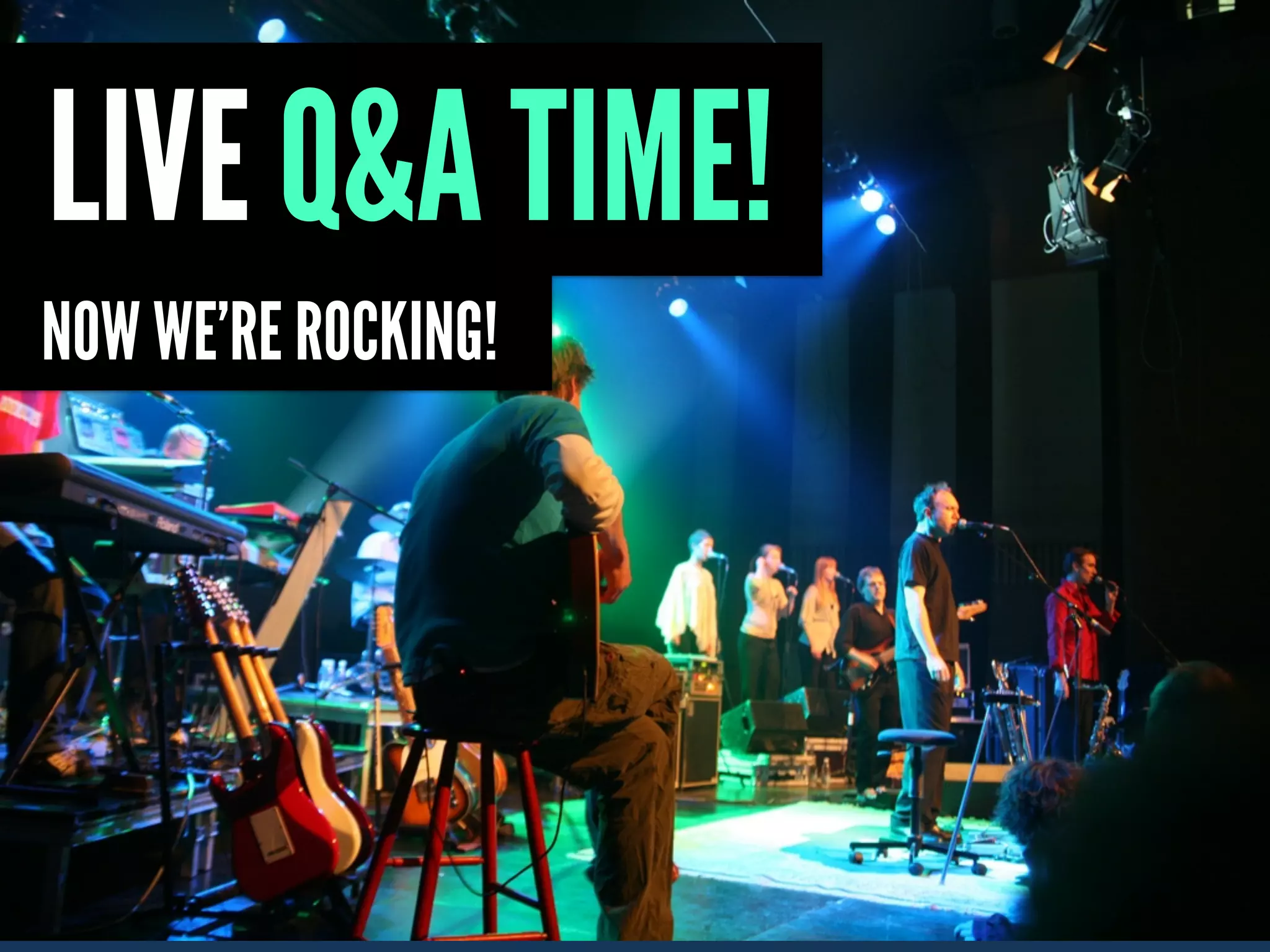 LIVE Q&A TIME!
NOW WE’RE ROCKING!
 