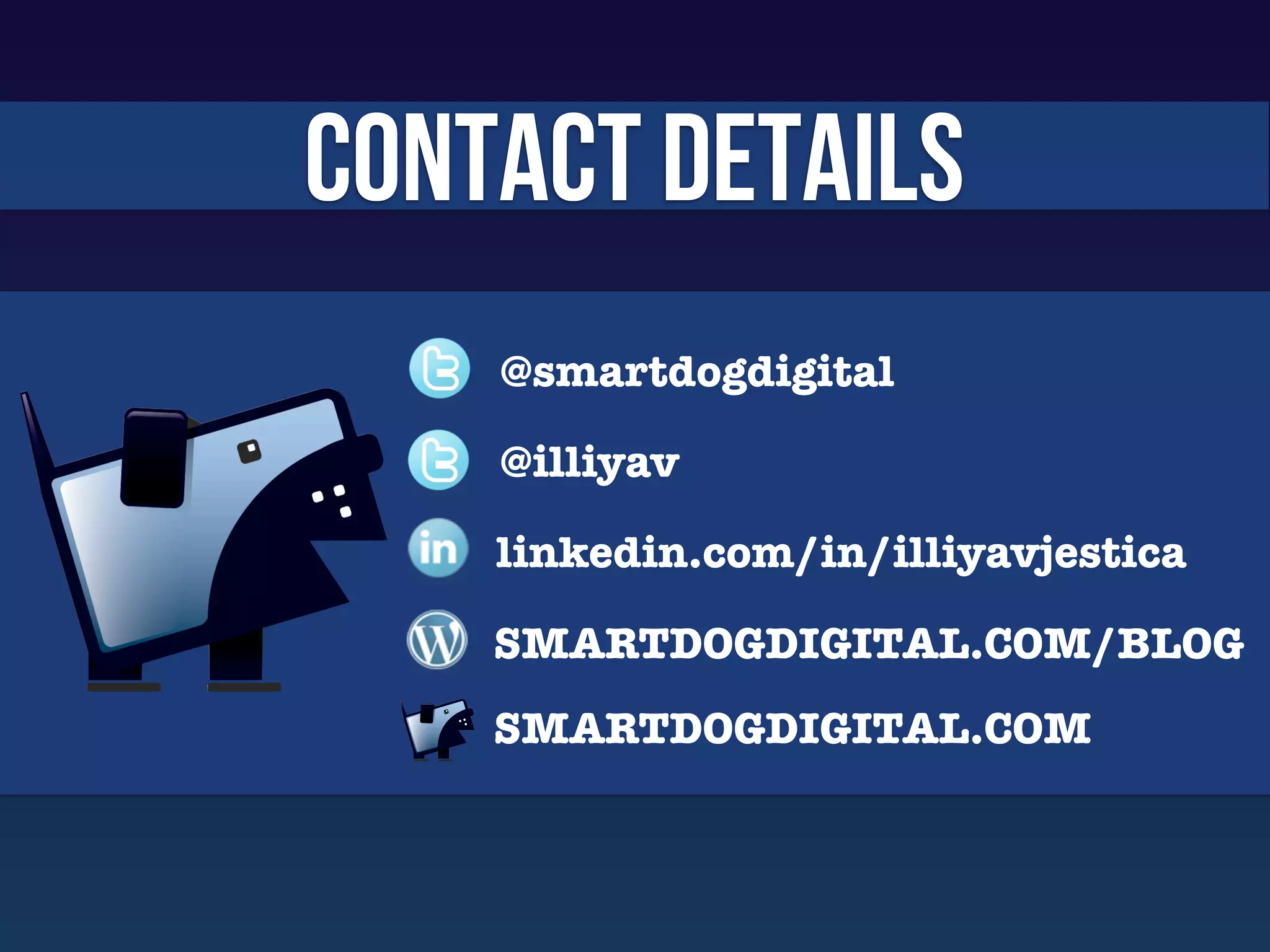 Contact details
    @smartdogdigital

    @illiyav

    linkedin.com/in/illiyavjestica

    SMARTDOGDIGITAL.COM/BLOG
    SMARTDOGDIGITAL.COM
 
