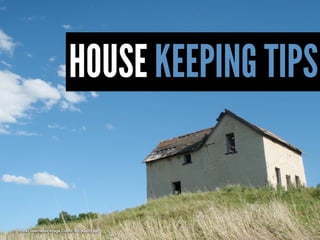 HOUSE KEEPING TIPS


Flickr Username Image Credit: By Kevin Saff
 