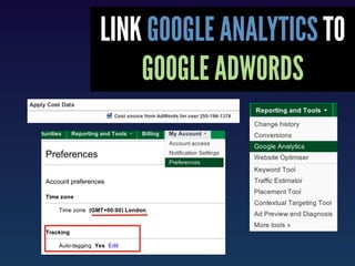 LINK GOOGLE ANALYTICS TO
    GOOGLE ADWORDS
 