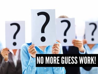 NO MORE GUESS WORK!
 