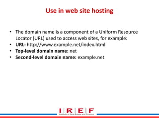 Trainings by Vidya Bhagwat
Use in web site hosting
• The domain name is a component of a Uniform Resource
Locator (URL) used to access web sites, for example:
• URL: http://www.example.net/index.html
• Top-level domain name: net
• Second-level domain name: example.net
 