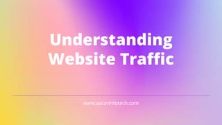 www.aaravinfotech.com
Understanding
Website Traffic
 
