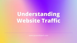 www.aaravinfotech.com
Understanding
Website Traffic
 