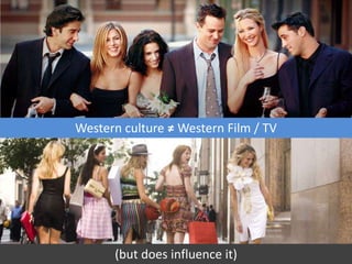 Western culture ≠ Western Film / TV(but does influence it)