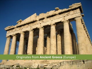 Originates from Ancient Greece (Europe)