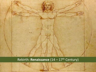 Rebirth: Renaissance (14 – 17th Century)