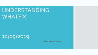 UNDERSTANDING
WHATFIX
12/09/2019-
- by OmVikramThapa
 