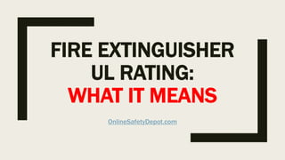 FIRE EXTINGUISHER
UL RATING:
WHAT IT MEANS
OnlineSafetyDepot.com
 