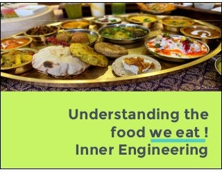 Understanding the
food we eat !
Inner Engineering
 