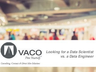Looking for a Data Scientist
vs. a Data Engineer
 