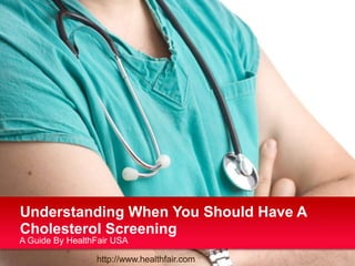 Understanding When You Should Have A Cholesterol Screening  A Guide By HealthFair USA http://www.healthfair.com 