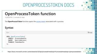 OPENPROCESSTOKEN DOCS
17 https://docs.microsoft.com/en-us/windows/win32/api/processthreadsapi/nf-processthreadsapi-openprocesstoken
 
