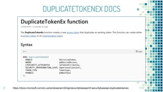 DUPLICATETOKENEX DOCS
21 https://docs.microsoft.com/en-us/windows/win32/api/securitybaseapi/nf-securitybaseapi-duplicatetokenex
 