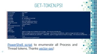 GET-TOKEN.PS1
47
PowerShell script to enumerate all Process and
Thread tokens. Thanks vector-sec!
 