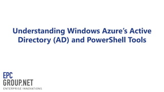 Understanding Windows Azure’s Active
Directory (AD) and PowerShell Tools
 