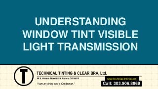 UNDERSTANDING
WINDOW TINT VISIBLE
LIGHT TRANSMISSION
www.technicaltinting.com
 