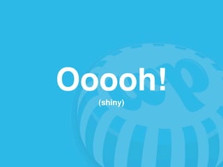 Ooooh!
  (shiny)
 