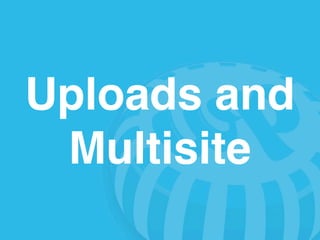 Uploads and
 Multisite
 