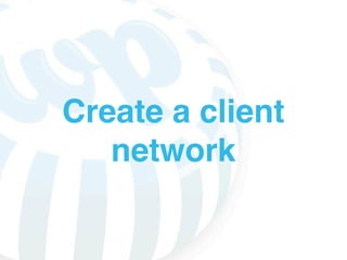 Create a client
   network
 