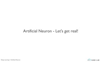 Artificial Neuron - Let's get real!
Deep Learning > Artificial Neuron
 